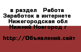  в раздел : Работа » Заработок в интернете . Нижегородская обл.,Нижний Новгород г.